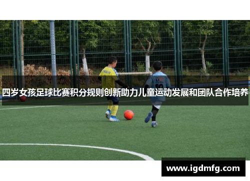 四岁女孩足球比赛积分规则创新助力儿童运动发展和团队合作培养